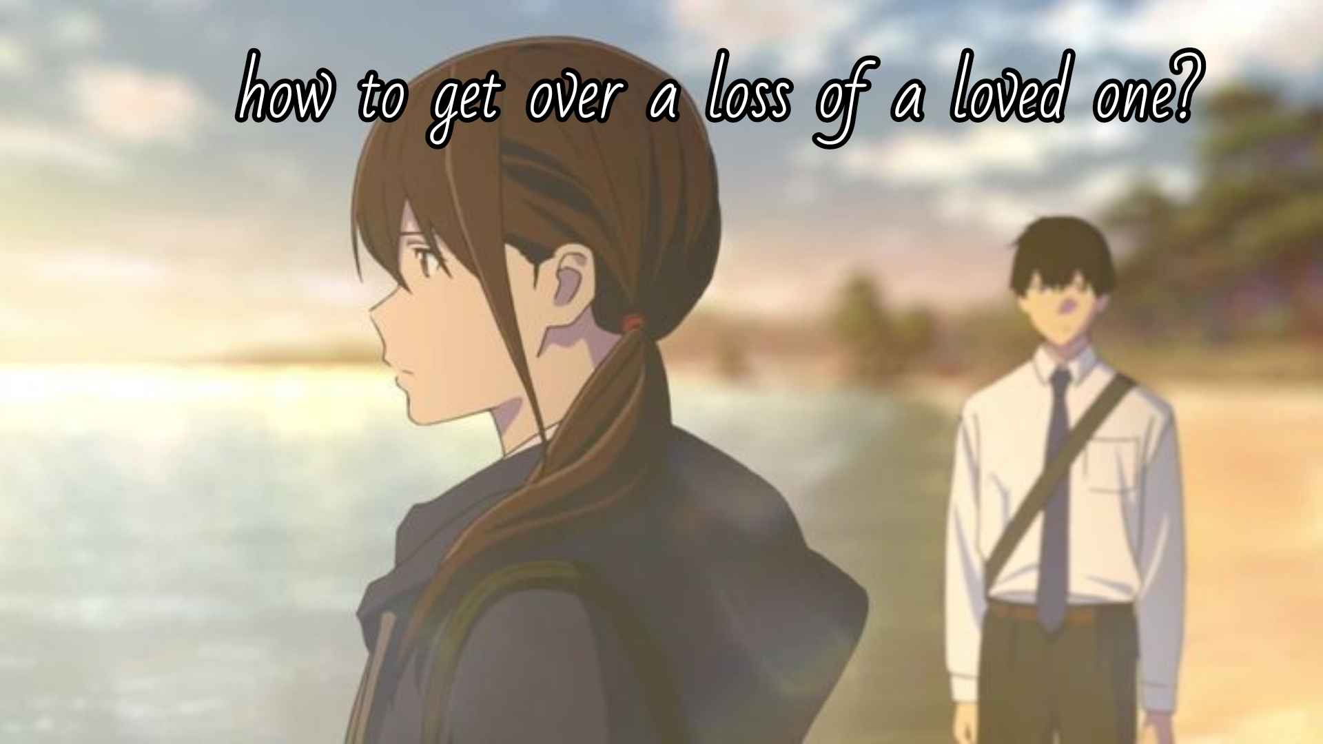 Anime where the MC is trying to get over the Loss of a Loved one